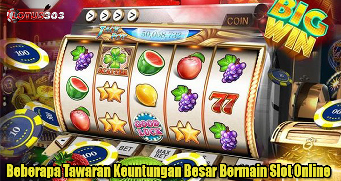 Beberapa Tawaran Keuntungan Besar Bermain Slot Online